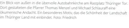 Ein Blick von außen in die übervolle Autobahnkirche am Rastplatz Thüringer Tor. Dort gestalteten die Pfarrer Thomas Menzel und Michael Schlauraff eine ökumenische Andacht. Ein besonderes Motiv, das die Schönheit der Landschaft im Thüringer Land mit einbindet. Foto: Friedrich