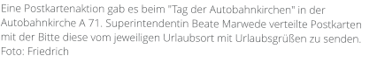 Eine Postkartenaktion gab es beim "Tag der Autobahnkirchen" in der Autobahnkirche A 71. Superintendentin Beate Marwede verteilte Postkarten mit der Bitte diese vom jeweiligen Urlaubsort mit Urlaubsgrüßen zu senden. Foto: Friedrich